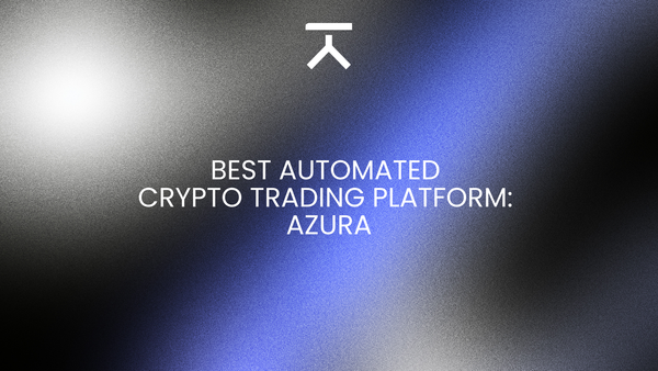 Best Automated Crypto Trading Platform: How to Use Azura For Maximum Profits